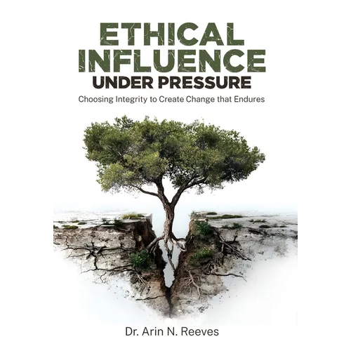 Ethical Influence Under Pressure: Choosing Integrity to Create Change that Endures - Hardcover