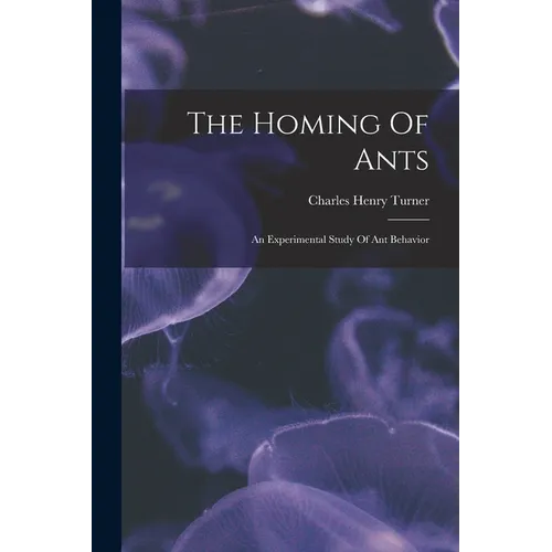 The Homing Of Ants: An Experimental Study Of Ant Behavior - Paperback