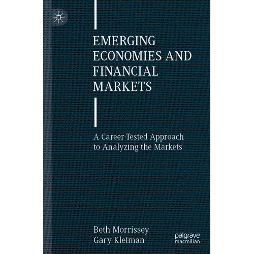 Emerging Economies and Financial Markets: A Career-Tested Approach to Analyzing the Markets - Paperback