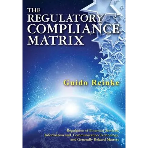 The Regulatory Compliance Matrix: Regulation of Financial Services, Information and Communication Technology, and Generally Related Matters - Paperback