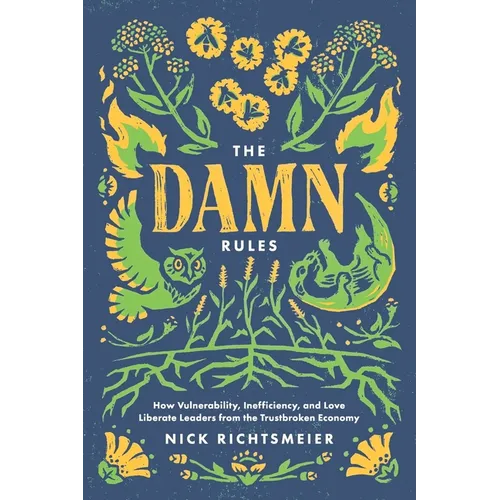 The Damn Rules: How Vulnerability, Inefficiency, and Love Liberate Leaders from the Trustbroken Economy - Paperback