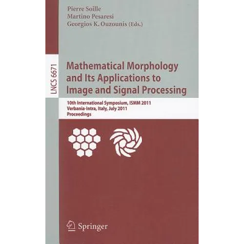 Mathematical Morphology and Its Applications to Image and Signal Processing: 10th International Symposium, ISMM 2011, Verbania-Intra, Italy, July 6-8, - Paperback