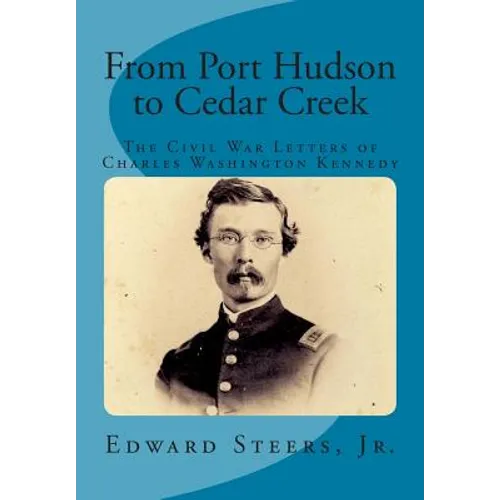 From Port Hudson to Cedar Creek: The Civil War Letters of Charles Washington Kennedy - Paperback
