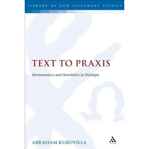 Text to PRAXIS: Hermeneutics and Homiletics in Dialogue - Paperback