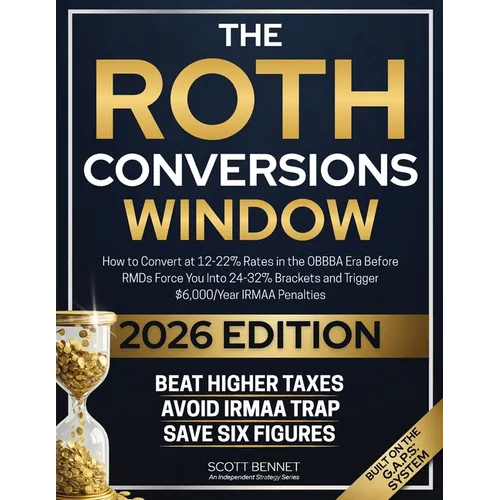 The Roth Conversions Window: How to Convert at 12-22% Rates in the OBBBA Era Before RMDs Force You Into 24-32% Brackets and Trigger Up to $15,000/Year - Paperback
