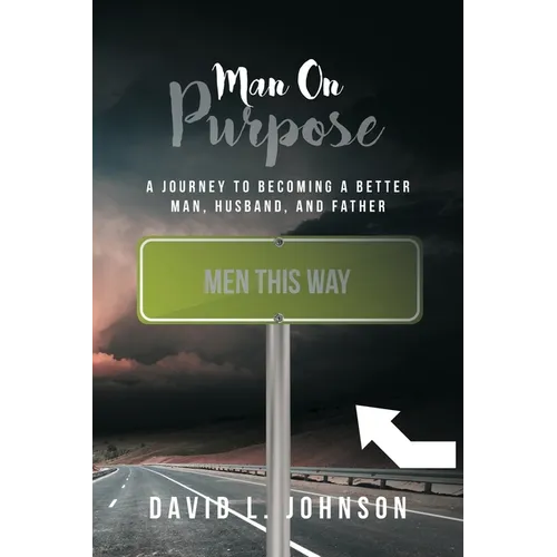 Man on Purpose: A Journey to Becoming a Better Man, Husband, and Father - Paperback