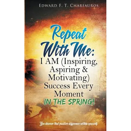 Repeat With Me: In The Spring!: I AM (Inspiring, Aspiring & Motivating) Success Every Moment: In The Spring! - Paperback
