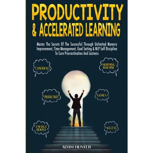 Productivity & Accelerated Learning: Master The Secrets Of The Successful Through Unlimited Memory Improvement, Time Management, Goal Setting & NLP Se