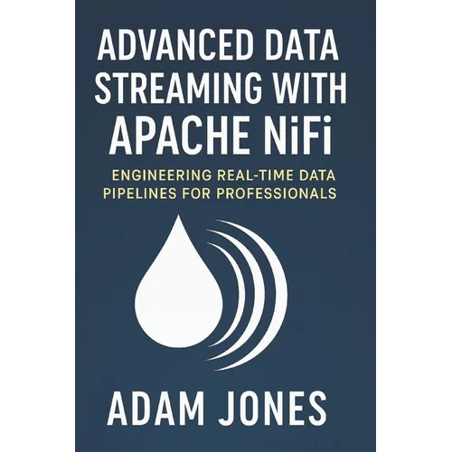 Advanced Data Streaming with Apache NiFi: Engineering Real-Time Data Pipelines for Professionals - Paperback