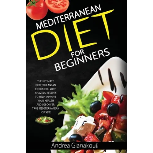 Mediterranean Diet for Beginners: The Ultimate Mediterranean Cookbook with Amazing Recipes to Help Improve Your Health and Discover True Mediterranean - Hardcover