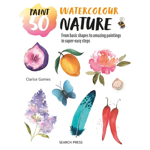 Paint 50: Watercolour Nature: From Basic Shapes to Amazing Paintings in Super-Easy Steps