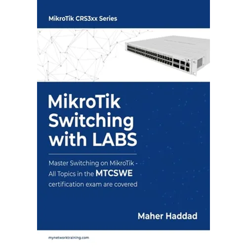 MikroTik Switching with LABS: Master Switching on MikroTik - All Topics in the MTCSWE Certification exam are covered. - Paperback