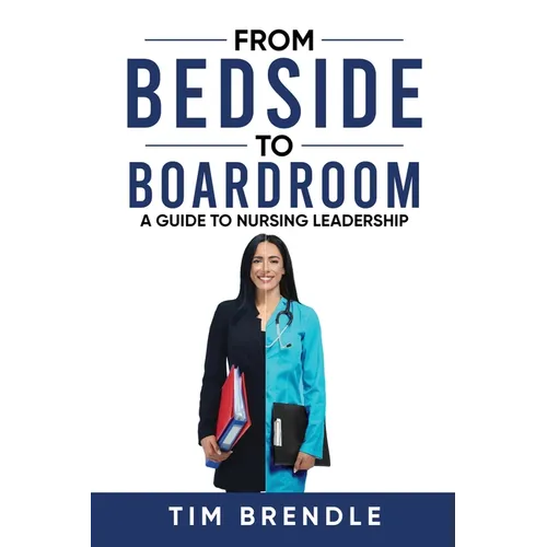 From Bedside to Boardroom: A Guide to Nursing Leadership