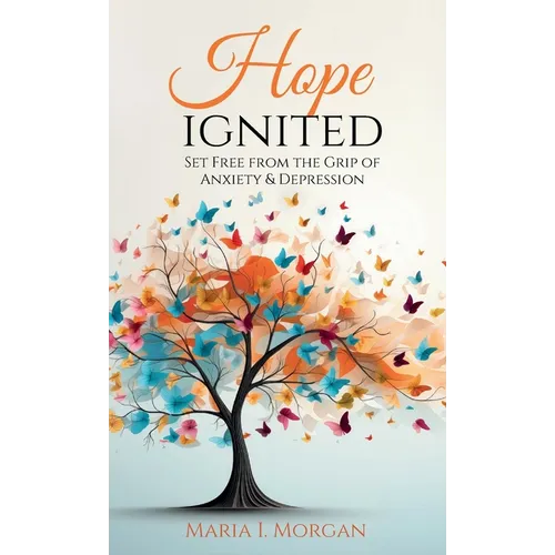 Hope Ignited: Set Free From the Grip of Anxiety & Depression - Hardcover