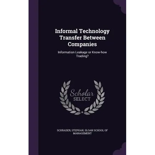 Informal Technology Transfer Between Companies: Information Leakage or Know-how Trading? - Hardcover