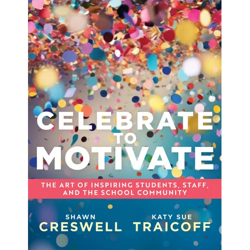 Celebrate to Motivate: The Art of Inspiring Students, Staff, and the School Community (the Power of Celebration in Schools) - Paperback