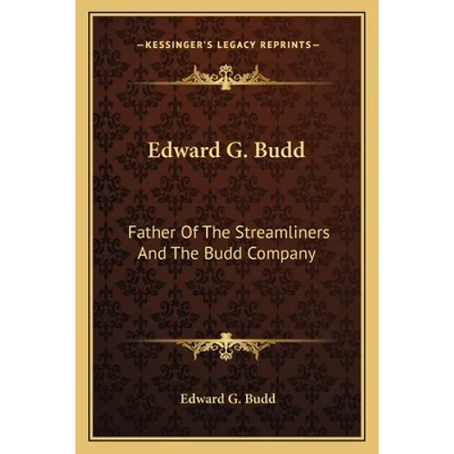 Edward G. Budd: Father Of The Streamliners And The Budd Company - Paperback