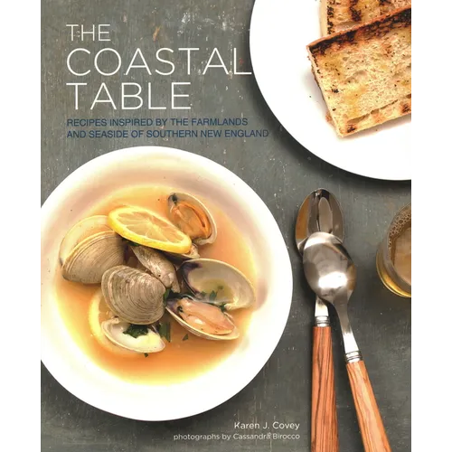 The Coastal Table: Recipes Inspired by the Farmlands and Seaside of Southern New England - Paperback