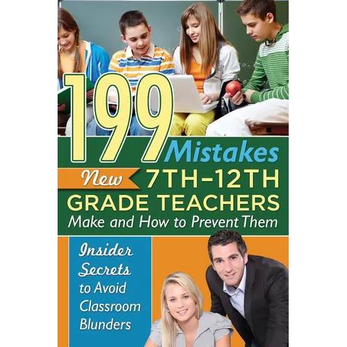 199 Mistakes New 7th 12th Grade Teachers Make and How to Prevent Them: Insider Secrets to Avoid Classroom Blunders - Paperback