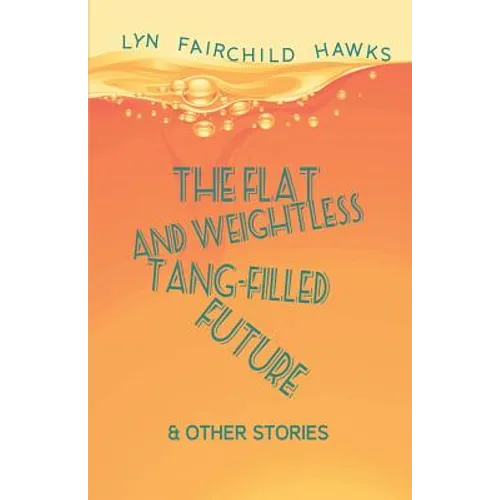 The Flat and Weightless Tang-Filled Future & Other Stories - Paperback