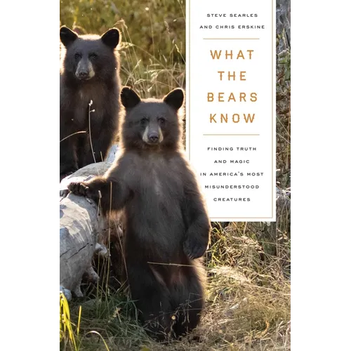 What the Bears Know: How I Found Truth and Magic in America's Most Misunderstood Creatures--A Memoir by Animal Planet's the Bear Whisperer - Paperback