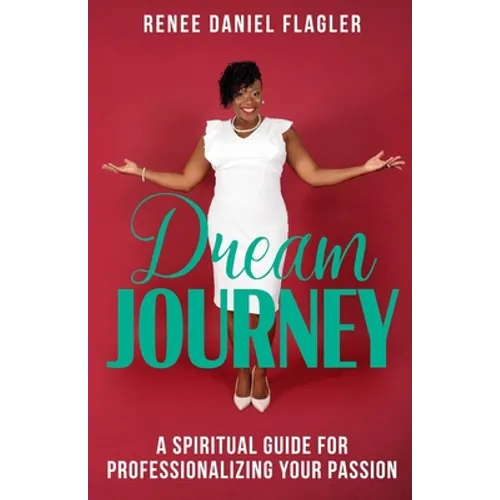Dream Journey: A Spiritual Guide for Professionalizing Your Passion - Paperback
