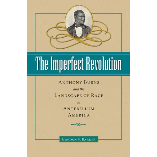 The Imperfect Revolution: Anthony Burns and the Landscape of Race in Antebellum America - Hardcover