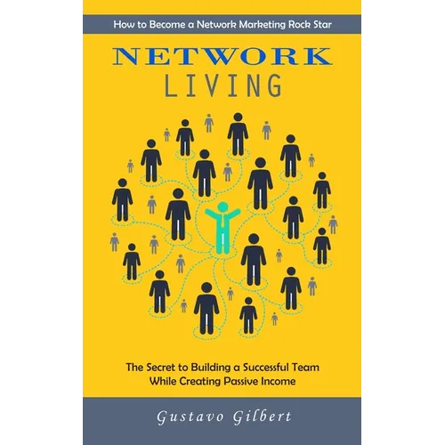 Network Marketing: How to Become a Network Marketing Rock Star (The Secret to Building a Successful Team While Creating Passive Income) - Paperback