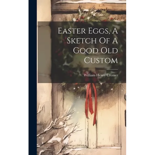 Easter Eggs, A Sketch Of A Good Old Custom - Hardcover