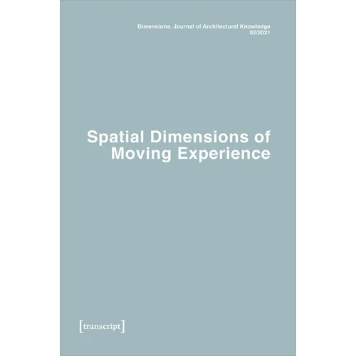 Dimensions. Journal of Architectural Knowledge: Vol. 1, No. 2/2021: Spatial Dimensions of Moving Experience