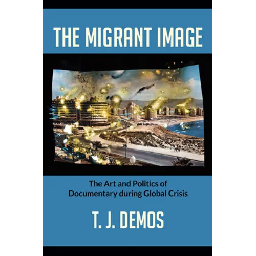 The Migrant Image: The Art and Politics of Documentary during Global Crisis - Paperback