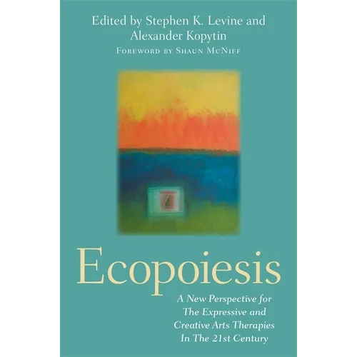 Ecopoiesis: A New Perspective for the Expressive and Creative Arts Therapies in the 21st Century - Paperback