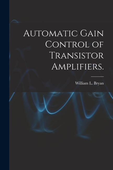 Automatic Gain Control of Transistor Amplifiers. - Paperback