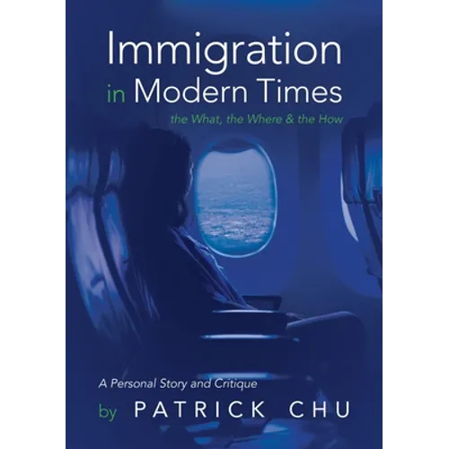 Immigration in Modern Times - the What, the Where and the How: A Personal Story and Critique - Paperback