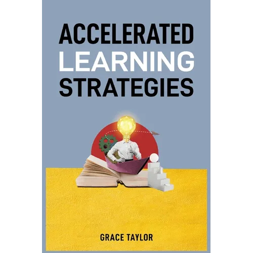 Accelerated Learning Strategies: Master Your Mind, Master Your Life (2024 Guide for Beginners) - Paperback