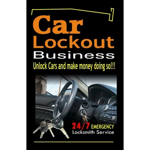 Car Lockout Business, Emergency Locksmith Service 24-7: Unlock Cars and make money; Locksmith, Lock and Key, Lost Keys - Paperback