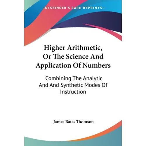 Higher Arithmetic, Or The Science And Application Of Numbers: Combining The Analytic And And Synthetic Modes Of Instruction - Paperback