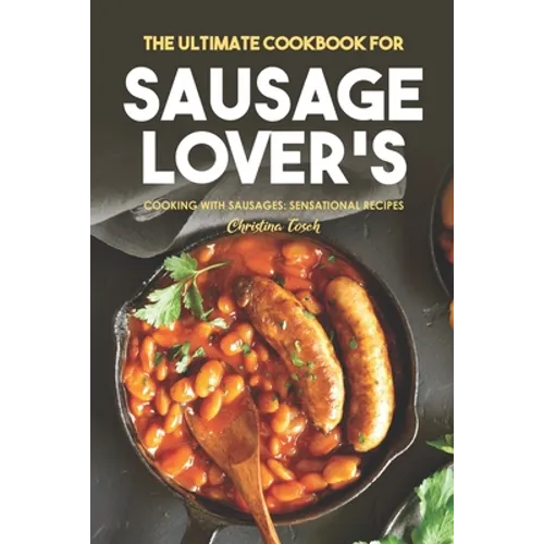 The Ultimate Cookbook for Sausage Lover's: Cooking with Sausages: Sensational Recipes - Paperback