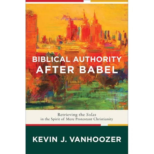Biblical Authority After Babel: Retrieving the Solas in the Spirit of Mere Protestant Christianity - Paperback