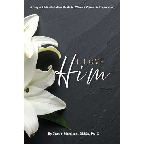 I Love Him: A Prayer & Manifestation Guide for Wives & Women in Preparation - Paperback