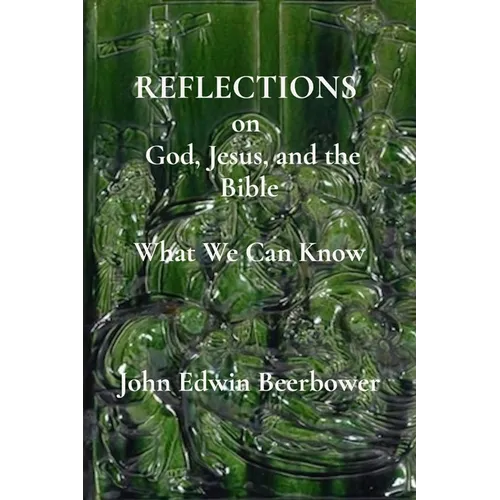 REFLECTIONS on God, Jesus, and the Bible: What we can know - Paperback