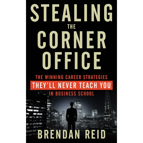 Stealing the Corner Office: The Winning Career Strategies They'll Never Teach You in Business School - Paperback