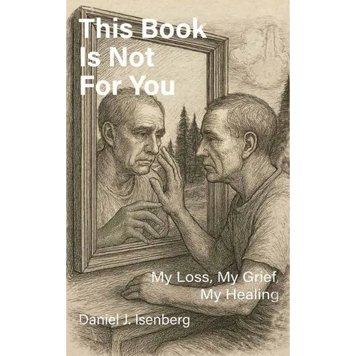 This Book is Not for You, My Loss, My Grief, My Healing - Hardcover