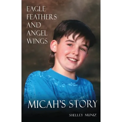 Eagle Feathers and Angel Wings: Micah's Story - Paperback