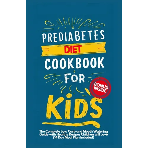 Prediabetes Cookbook for Kids: The Complete Low Carb and Mouth-watering Guide with Healthy Recipes Children Will Love (14-Day Meal Plan Included) - Paperback