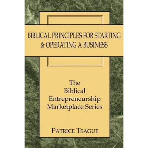 Biblical Principles for Starting and Operating a Business: The Biblical Entrepreneurship Marketplace Series - Paperback