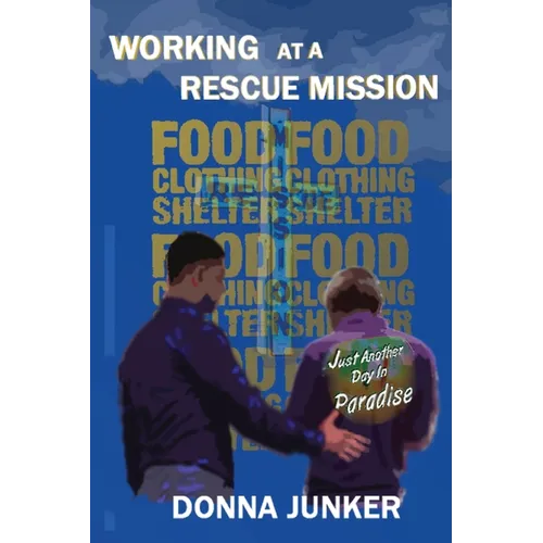 Working at a Rescue Mission: Just Another Day in Paradise - Paperback