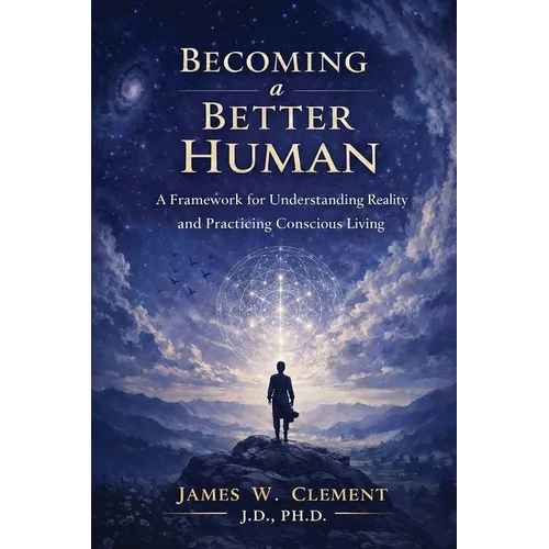 Becoming a Better Human: A Framework for Understanding Reality and Practicing Conscious Living - Paperback
