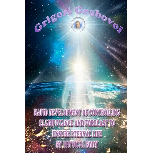 Rapid Development of Controlling Clairvoyance and Forecast to Ensure Eternal Life by Physical Body - Paperback