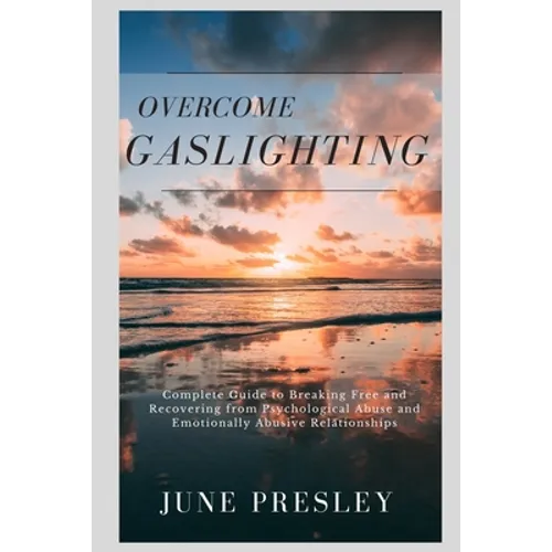 Overcome Gaslighting: The Complete Guide to Breaking Free and Recovering from Psychological Abuse and Emotionally Abusive Relationships - Paperback
